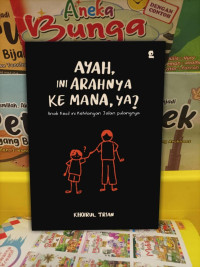 Image of AYAH, INI ARAHNYA KE MANA, YA?