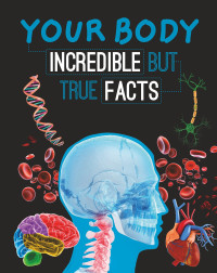 Image of YOUR BODY INCREDIBLE BUT TRUE FACTS